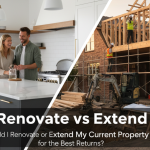Renovate vs Extend: Should I Renovate or Extend My Current Property for the Best Returns